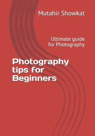 Photography tips for Beginners: Ultimate guide for Photography