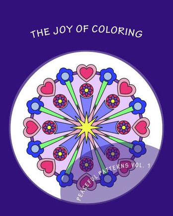 The Joy Of Coloring: Adult Coloring For Relaxation And Stress Relief (Peaceful Patterns)