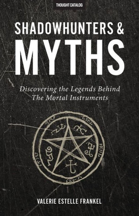 Shadowhunters & Myths: Discovering The Legends Behind The Mortal Instruments