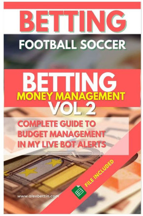 Betting Football Soccer BETTING MONEY MANAGEMENT VOL 2: Complete Guide to Budget Management in My Live Bot Alerts