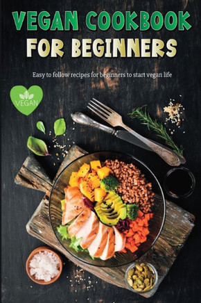 Vegan Recipe Book for Beginners: Easy to Follow Vegan Recipes for Beginners Gluten-Free and Plant-Based Diet !