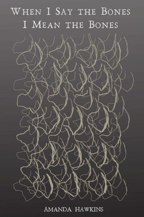 When I Say the Bones I Mean the Bones