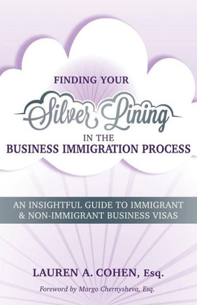 Finding Your Silver Lining In The Business Immigration Process: An Insightful Guide To Immigrant & Non-Immigrant Business Visas