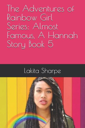 The Adventures of Rainbow Girl Series: Almost Famous, A Hannah Story Book 5