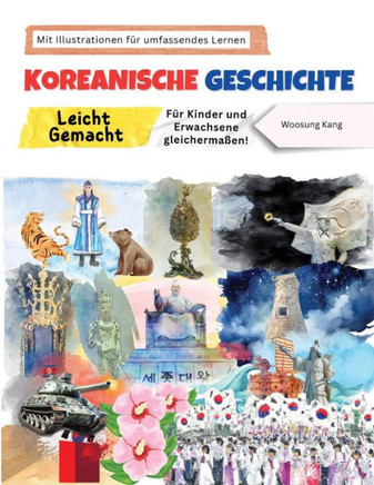 Koreanische Geschichte Leicht Gemacht - Für Kinder und Erwachsene gleichermaßen! Mit Illustrationen für umfassendes Lernen Koreanische Geschichte Leicht Gemacht - Für Kinder und Erwachsene gleichermaßen! Mit Illustrationen für umfassendes Lernen