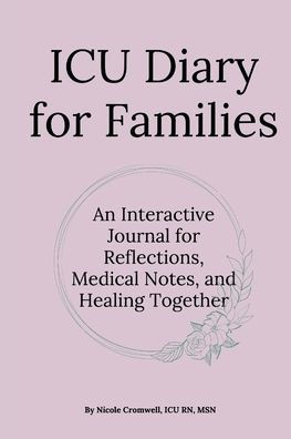 ICU Diary for Families: An interactive Journal for Reflections, Medical Notes, and Healing Together