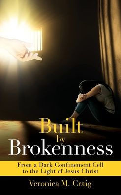 Built by Brokenness: From a Dark Confinement Cell to the Light of Jesus Christ