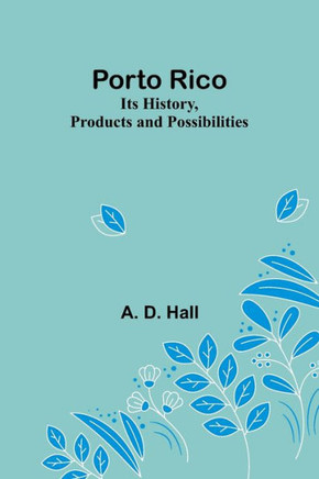 Porto Rico: Its History, Products and Possibilities