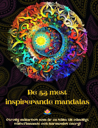 De 53 mest inspirerande mandalas - Otrolig målarbok som är en källa till oändligt välbefinnande och harmonisk energi: Konstverktyg för självhjälp för