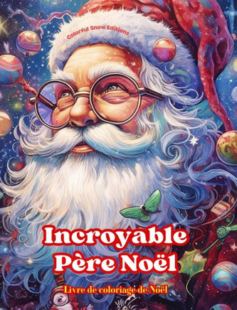 Incroyable Père Noël - Livre de coloriage de Noël - De jolies illustrations d'hiver et du Père Noël à apprécier: Un livre idéal pour passer le Noël le