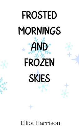 Frosted Mornings and Frozen Skies Frosted Mornings and Frozen Skies