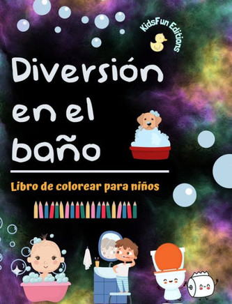 Diversión en el baño - Libro de colorear para niños - Ilustraciones creativas y alegres para promover una buena higiene: Divertida colección de adorab
