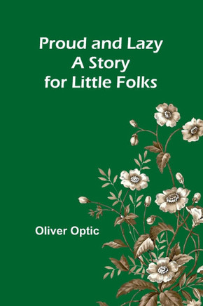 Proud and Lazy: A Story for Little Folks