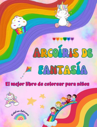 Arcoíris de fantasía - El mejor libro de colorear para niños - Arcoíris, unicornios, mascotas, niños, caramelos y más: Escenas de fantasía con diverti