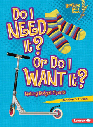 Do I Need It? Or Do I Want It?: Making Budget Choices (Lightning Bolt Books ? ? Exploring Economics)