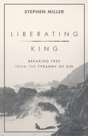 Liberating King: Breaking Free From The Tyranny Of Sin