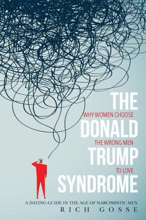 The Donald Trump Syndrome: Why Women Choose The Wrong Men To Love