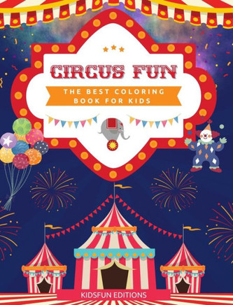 Circus Fun - The Best Coloring Book for Kids: Entertaining Collection of Circus Scenes to Boost Creativity