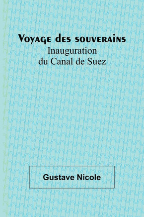 Voyage des souverains: Inauguration du Canal de Suez