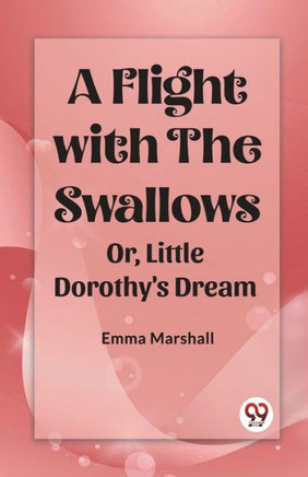 A Flight with the Swallows Or, Little Dorothy's Dream
