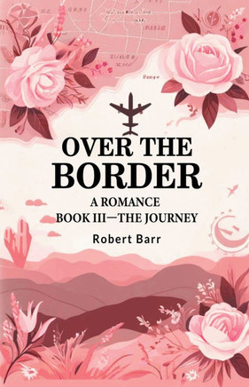 Over the Border A Romance BOOK III-THE JOURNEY