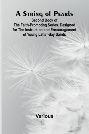 A String of Pearls;Second Book of the Faith-Promoting Series. Designed for the Instruction and Encouragement of Young Latter-day Saints