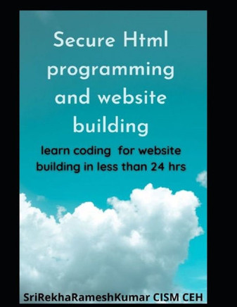 Secure Html programming and website building: learn coding for website building in less than 24 hrs.