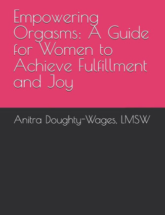 Empowering Orgasms: A Guide for Women to Achieve Fulfillment and Joy
