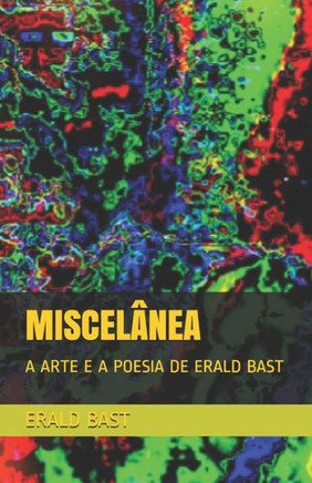 Miscelânea: A Arte E a Poesia de Erald Bast