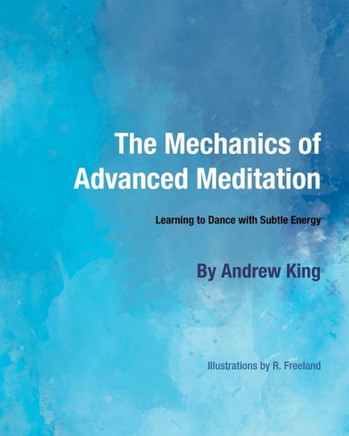 The Mechanics of Advanced Meditation: Learning to Dance with Subtle Energy