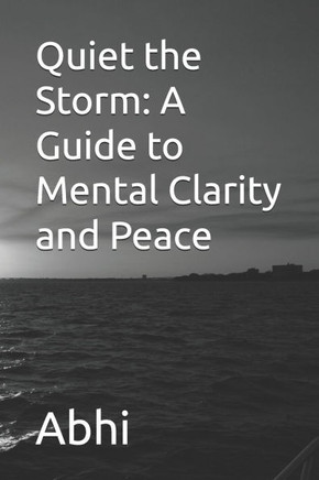 Quiet the Storm: A Guide to Mental Clarity and Peace
