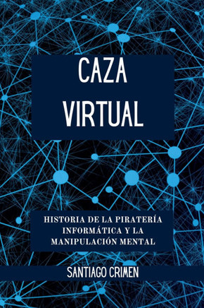 Caza Virtual: Historia de la Piratería Informática y la Manipulación Mental
