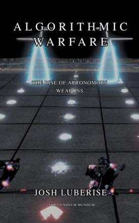 Algorithmic Warfare: The Rise of Autonomous Weapons