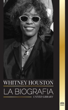 Whitney Houston: La biografía, la vida y la voz de una cantante y actriz estadounidense