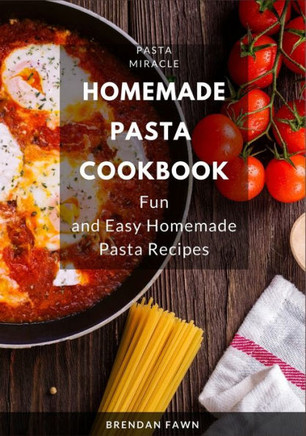 Homemade Pasta Cookbook: Fun and Easy Homemade Pasta Recipes
