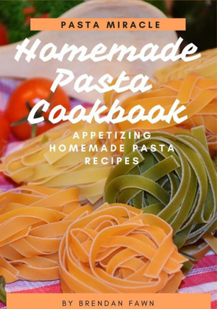 Homemade Pasta Cookbook: Appetizing Homemade Pasta Recipes