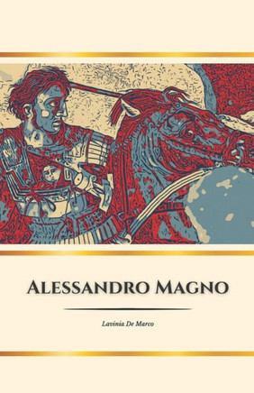 Alexander der Große: Der Held der antiken Welt: Eroberungen, Träume und das Vermächtnis eines unsterblichen Königs