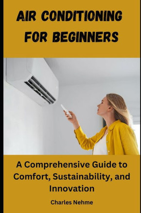 Air Conditioning for Beginners: A Comprehensive Guide to Comfort, Sustainability, and Innovation
