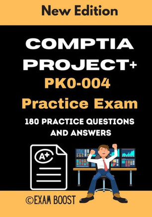 CompTIA Project PK0-004 Practice Exam: Actual New Exams Questions and Answers for CompTIA Project Certification