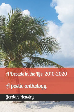 A Decade in the Life: 2010-2020: A poetic anthology