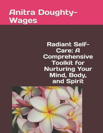 Radiant Self-Care: A Comprehensive Toolkit for Nurturing Your Mind, Body, and Spirit
