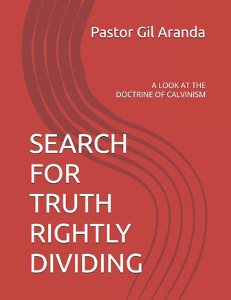 Search for Truth Rightly Dividing: A Look at the Doctrine of Calvinism