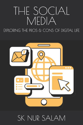 The Social Media: Exploring the Pros & Cons of Digital Life
