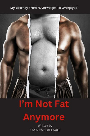 I'm Not Fat Anymore: My Journey from ""Overweight to Overjoyed""