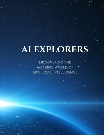 AI Explorers: Discovering the Amazing World of Artificial Intelligence