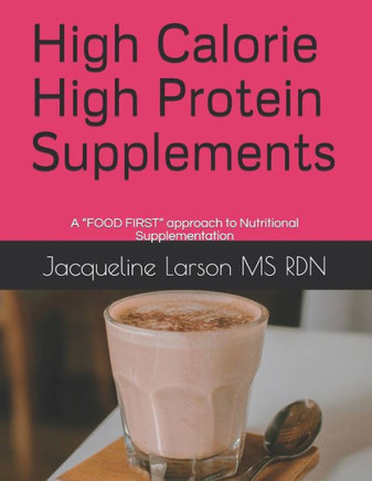 High Calorie High Protein Supplements: A ""FOOD FIRST"" approach to Nutritional Supplementation