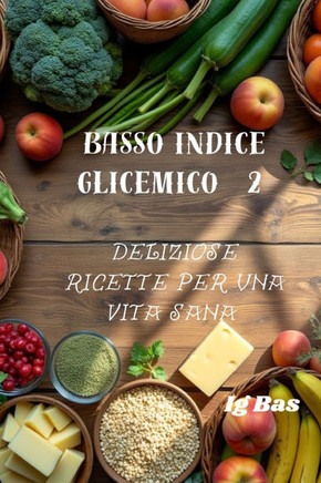 Basso indice glicemico 2: Deliziose ricette per una vita sana