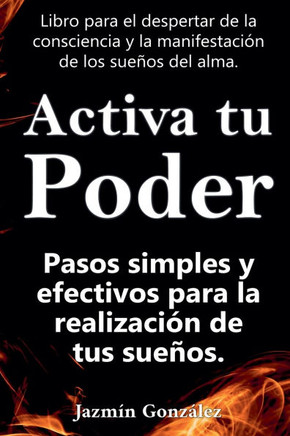 Activa tu Poder: Pasos simples y efectivos para la realización de tus sueños.