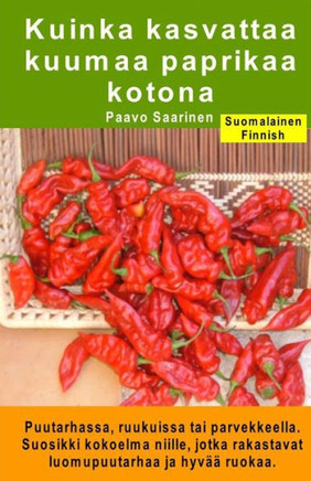 Kuinka kasvattaa kuumaa paprikaa kotona. Puutarhassa, ruukuissa tai parvekkeella: Suosikki kokoelma niille, jotka rakastavat luomupuutarhaa ja hyvää r