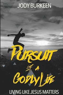Pursuit Of A Godly Life: Living Like Jesus Matters